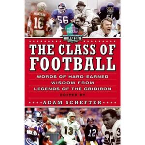 The Class of Football : Words of Hard-Earned Wisdom from Legends of the Gridiron